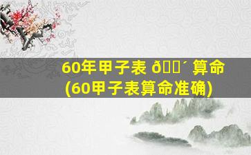 60年甲子表 🐴 算命(60甲子表算命准确)